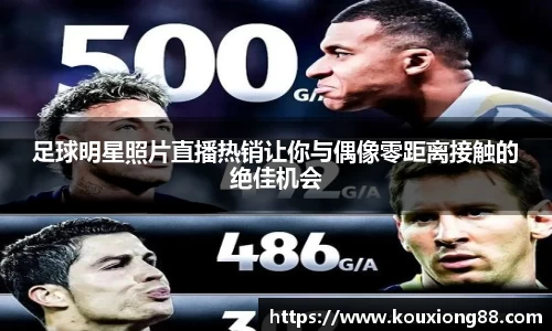 足球明星照片直播热销让你与偶像零距离接触的绝佳机会