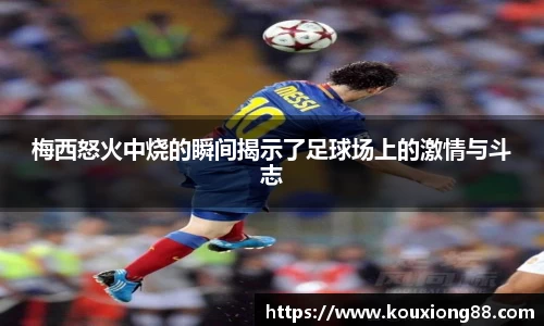梅西怒火中烧的瞬间揭示了足球场上的激情与斗志